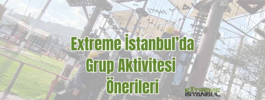 Istanbulda-Arkadaslar-ile-Adrenalin-Extreme-Istanbulda-Grup-Aktivitesi-Onerileri